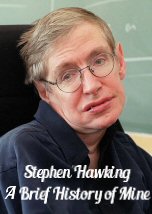 Stephen Hawking: A Brief History of Mine